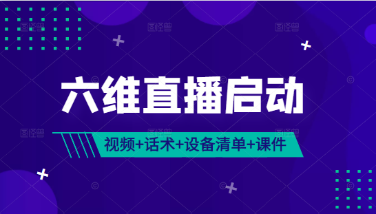 【副业项目2267期】《六维直播启动》 完整视频课+话术包（服装、美妆、食品、珠宝）+设备清单+千川课件-掘金计划