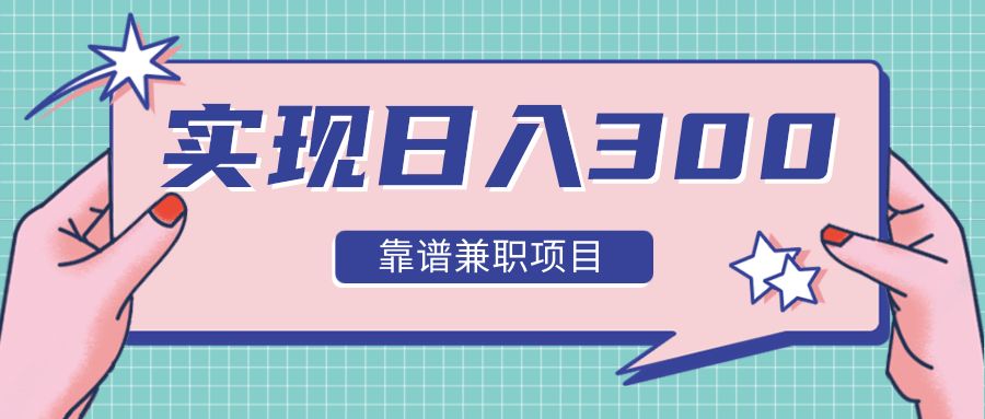 【副业项目2306期】实现日入300元推荐靠谱兼职项目，精心筛选出12类靠谱兼职，走出兼职陷阱！-知行副业网