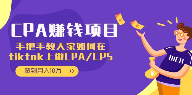 【第2327期】做到月入10万，CPA项目：手把手教大家如何在tiktok上做CPA/CPS-勇锶商机网