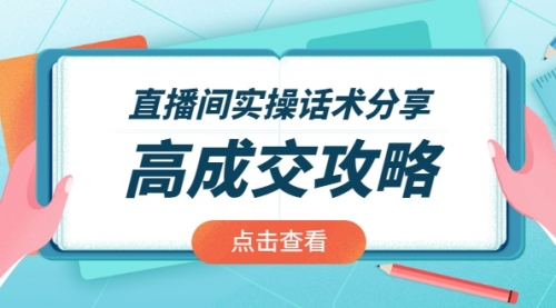 【副业项目2354期】直播间实操话术分享：轻松实现高成交 高利润，卖货实操课-知行副业网