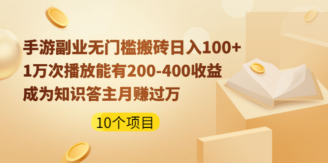 【第2400期】手游副业无门槛搬砖日入100+1万次播放200-400收益+成为知识答主月赚过万-勇锶商机网