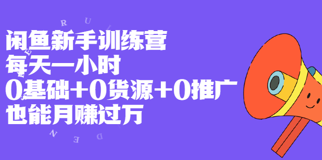 【第2407期】闲鱼新手训练营，每天一小时，0基础+0货源+0推广 也能月赚过万-勇锶商机网