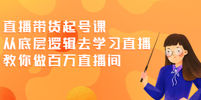 【第2427期】直播带货起号课，从底层逻辑去学习直播 教你做百万直播间-勇锶商机网