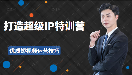 【副业项目2441期】超级IP特训营：表演表达、高效输出优质短视频运营技巧，价值999元-万图副业网