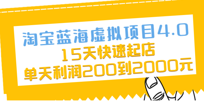 【副业项目2464期】淘宝蓝海虚拟项目4.0，15天快速起店，单天利润200到2000元-知行副业网