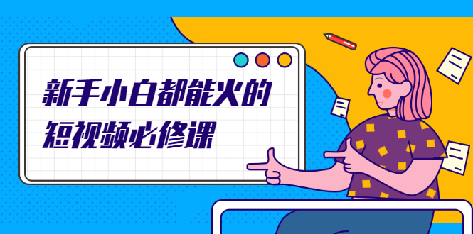 【副业项目2542期】新手小白都能火的短视频必修课，教你三天就能上热门的短视频IP技术-万图副业网