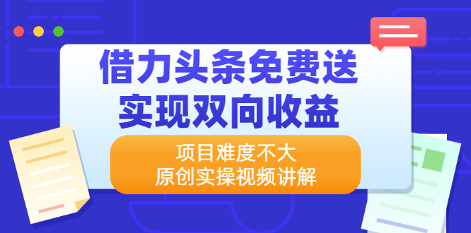 【第2643期】借力头条免费送实现双向收益，项目难度不大，原创实操视频讲解-勇锶商机网