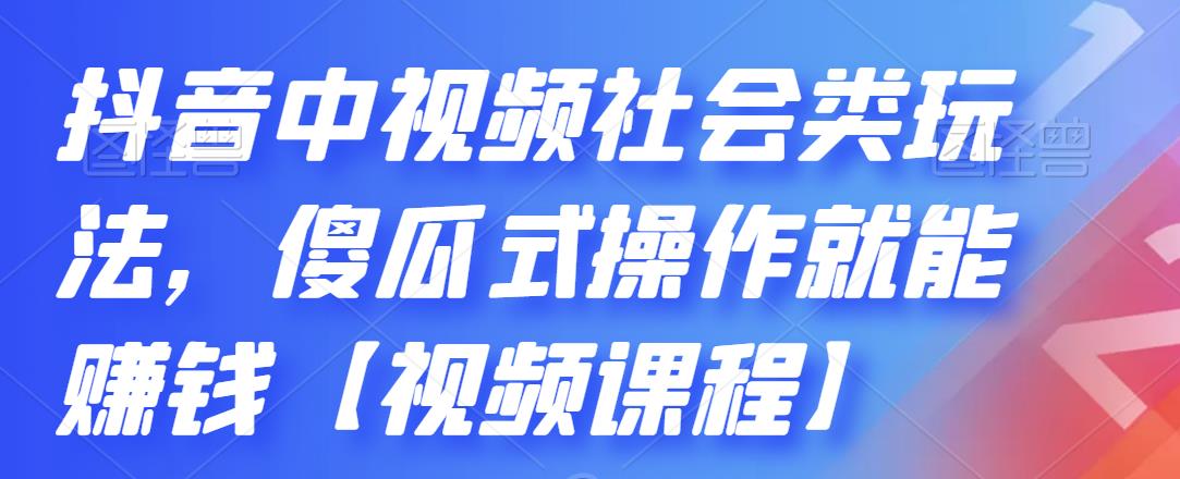 【第2650期】抖音中视频社会类玩法，傻瓜式操作就能赚钱【视频课程】-勇锶商机网