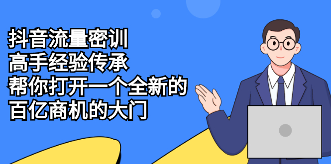 【第2662期】抖音流量密训，高手经验传承，帮你打开一个全新的百亿商机的大门-勇锶商机网