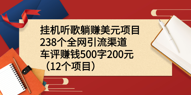 【第2673期】挂机听歌躺赚美元项目+238个全网引流渠道+车评赚钱500字200元（12个项目）-勇锶商机网