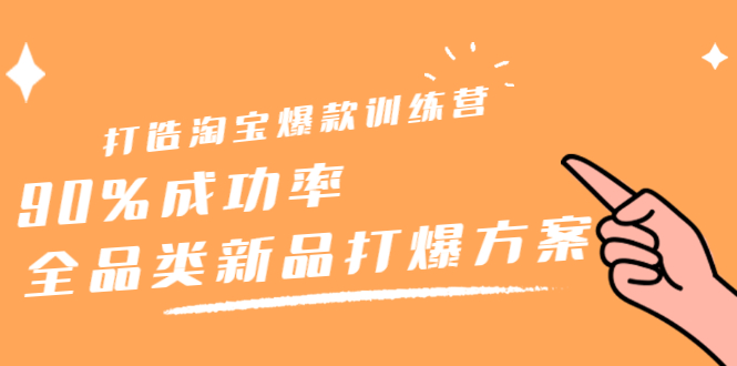 【第2676期】打造淘宝爆款训练营，90%成功率：全品类新品打爆方案-勇锶商机网