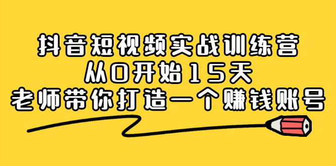 【第2695期】抖音短视频实战训练营，从0开始15天老师带你打造一个赚钱账号-勇锶商机网