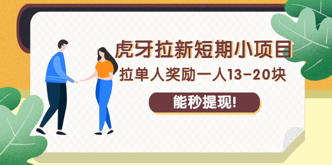 【副业项目2710期】虎牙拉新短期小项目：拉单人奖励一人13-20块，能秒提现-知行副业网