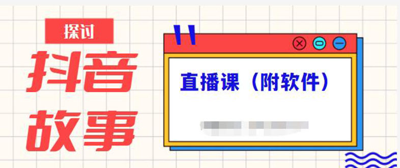 【第2716期】抖音故事类视频制作与直播课程，小白也可以轻松上手（附软件）-勇锶商机网