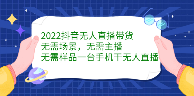 【副业项目2746期】2022抖音无人直播带货，无需场景，无需主播，无需样品 一台手机就能赚钱-知行副业网