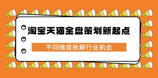 【第2747期】淘宝天猫全盘策划新起点，不同维度拆解行业机会-勇锶商机网