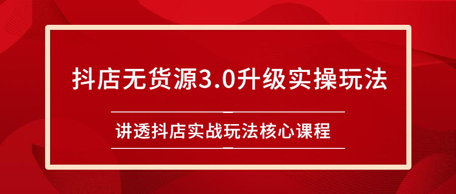 【第2749期】雷子抖店无货源3.0升级实操玩法：讲透抖店实战玩法核心课程-勇锶商机网