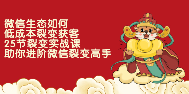 【副业项目2758期】微信生态如何低成本裂变获客：25节裂变实战课，助你进阶微信裂变高手-万图副业网