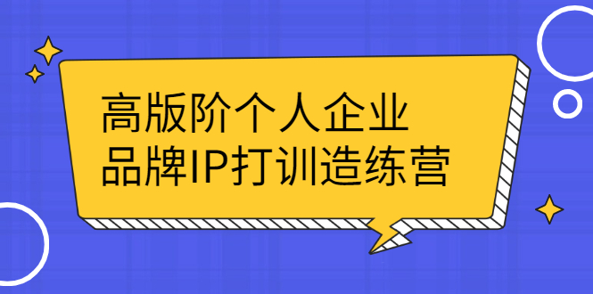 【第2773期】高版阶个人企品业牌IP打训造练营：打造个人IP轻松赚大钱-勇锶商机网