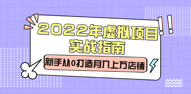 【第2777期】2022年虚拟项目实战指南，新手从0打造月入上万店铺【视频课程】-勇锶商机网