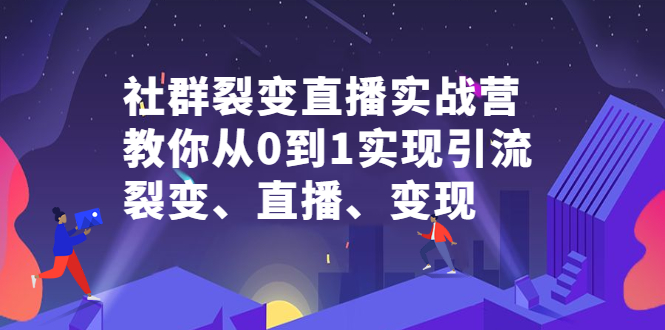 【第2786期】社群电商·社群裂变直播实战营，教你从0到1实现引流、裂变、直播、变现-勇锶商机网