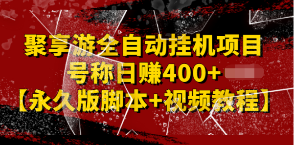 【第2855期】外面卖1888的聚享游全自动挂机项目，号称日赚400+【永久版脚本+视频教程】-勇锶商机网