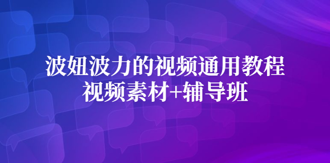 【第2887期】波妞波力的视频通用教程+视频素材+辅导班-勇锶商机网