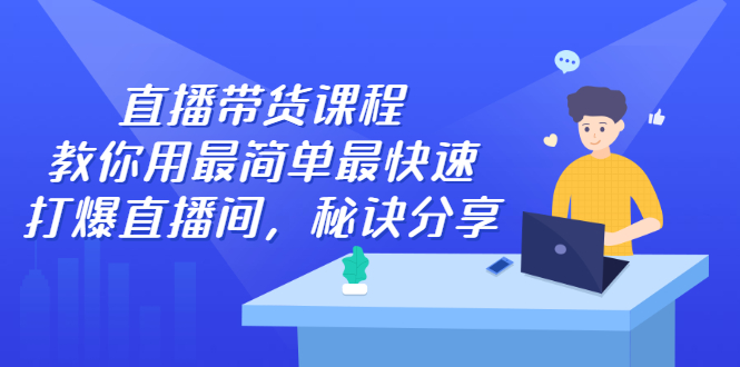 【第2905期】直播带货课程，教你用最简单最快速打爆直播间，秘诀分享-勇锶商机网