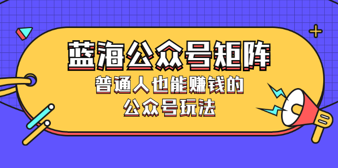 【副业项目2925期】蓝海公众号矩阵：普通人也能赚钱的公众号玩法，月入过N万-知行副业网