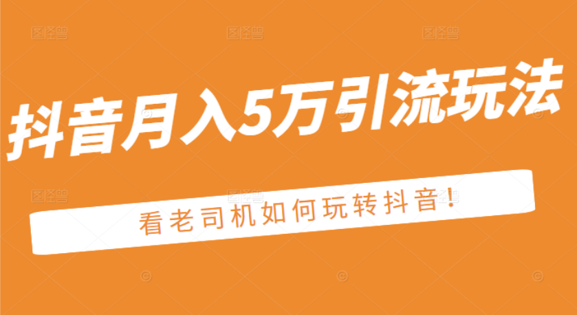 【第2950期】某公众号付费文章：抖音月入5万引流玩法，看看老司机如何玩转抖音-勇锶商机网