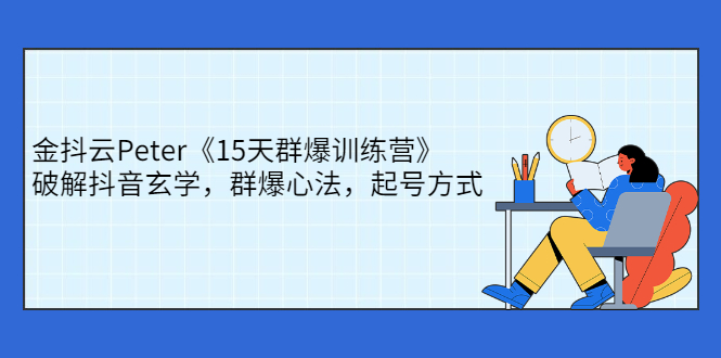 【第2951期】金抖云Peter《15天群爆训练营》，破解抖音玄学，群爆心法，起号方式-勇锶商机网