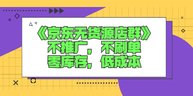 【副业项目2976期】《京东无货源店群》不推广，不刷单，零库存，低成本-知行副业网