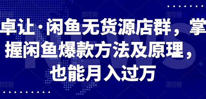 【副业项目3040期】闲鱼无货源店群，掌握闲鱼爆款方法快速出单，轻松月入10000+-知行副业网