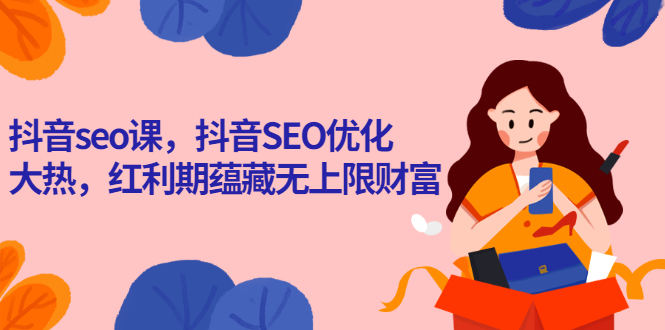 【第3045期】抖音seo课，抖音SEO优化大热，红利期蕴藏无上限财富-勇锶商机网