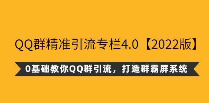 【副业项目3094期】QQ群精准引流专栏4.0【2022版】，0基础教你QQ群引流，打造群霸屏系统-知行副业网