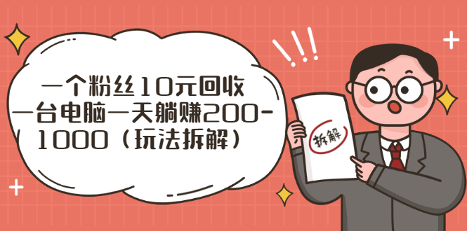 【第3097期】一个粉丝10元回收，一台电脑一天躺赚200-1000（玩法拆解）-勇锶商机网