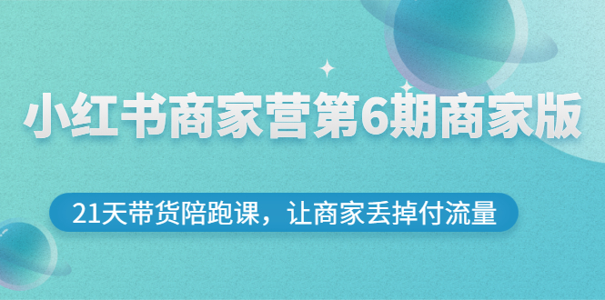 【第3159期】小红书商家营第6期商家版，21天带货陪跑课，让商家丢掉付流量-勇锶商机网