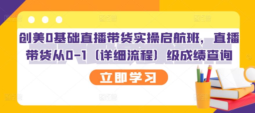 【第3209期】创美0基础直播带货实操启航班，直播带货从0-1（详细流程）-勇锶商机网