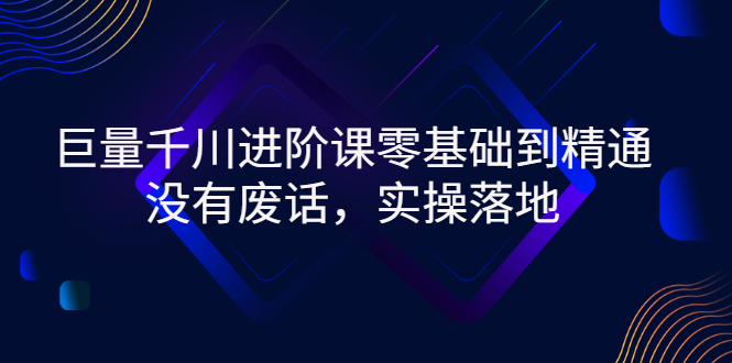 【第3210期】巨量千川进阶课零基础到精通，没有废话，实操落地-勇锶商机网