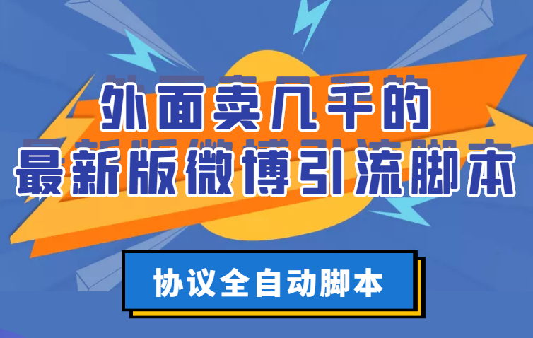 【第3234期】外面卖几千的最新版微博引流脚本，协议全自动脚本【破解永久版+详细教程】-勇锶商机网