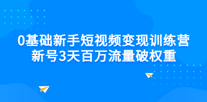 【第3236期】0基础新手短视频变现训练营：新号3天百万流量破权重-勇锶商机网