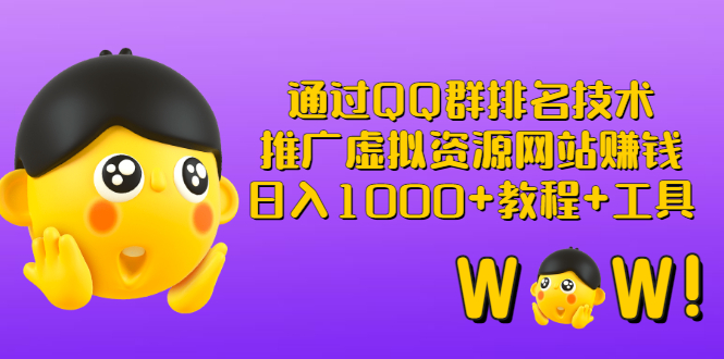 【第3250期】通过QQ群排名技术：推广虚拟资源网站赚钱，日入1000+教程+工具-勇锶商机网