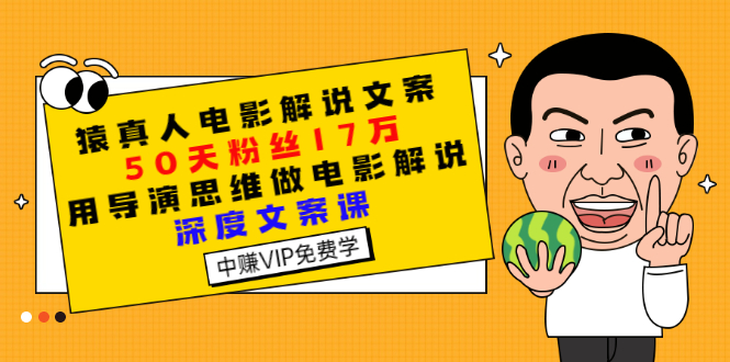 【第3252期】猿真人电影解说文案，50天粉丝17万，用导演思维做电影解说深度文案课-吸亿欧创业网
