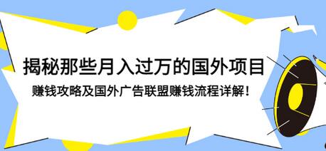 【第3341期】揭秘那些月入过万的国外项目，赚钱攻略及国外广告联盟赚钱流程详解-勇锶商机网