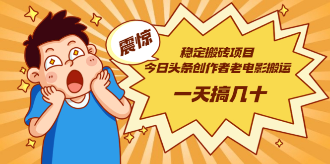 【第3353期】稳定搬砖项目：今日头条创作者老电影搬运法 一天搞几十【附下载+去重软件】-吸亿欧创业网