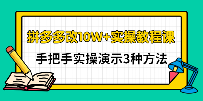 【第3356期】拼多多改10W+实操教程课，手把手实操演示3种方法-勇锶商机网