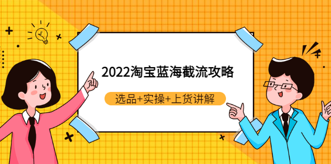 【第3371期】2022淘宝蓝海截流攻略：选品+实操+上货讲解（价值599元）-勇锶商机网