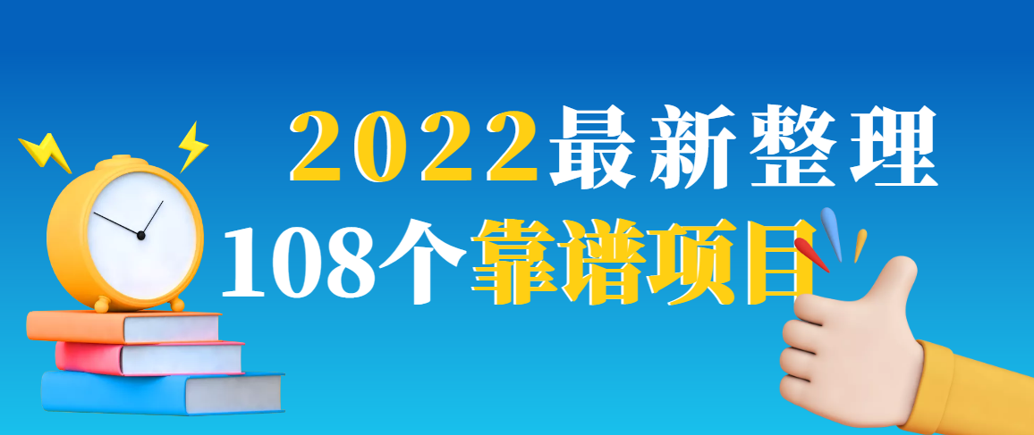 【第3395期】2022最新整理108个热门项目：日入580+月赚10W+精准落地，不割韭菜-勇锶商机网