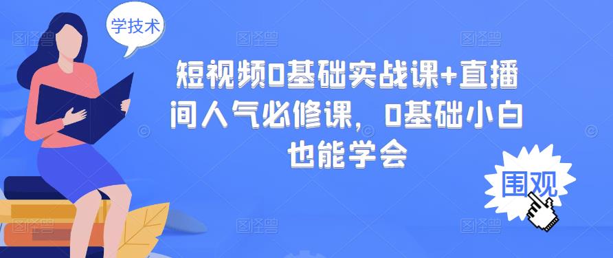 【第3432期】短视频0基础实战课+直播间人气必修课，0基础小白也能学会-勇锶商机网