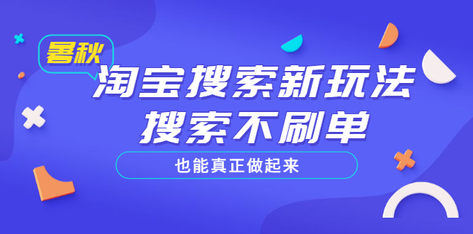 【第3456期】淘宝搜索新玩法，搜索不刷单也能真正做起来，价值980元-勇锶商机网